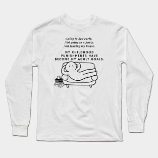 My childhood punishments have become my adult goals. Long Sleeve T-Shirt